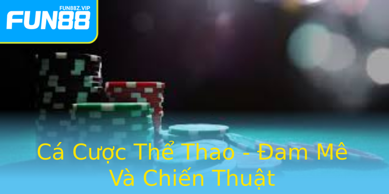Cá Cược Thể Thao - Đam Mê Và Chiến Thuật Cá Cược Thể Thao - Đam Mê Và Chiến Thuật