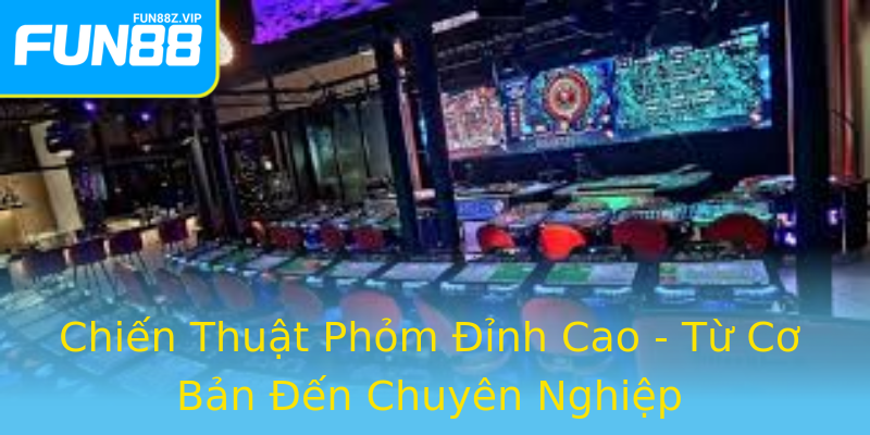 Chiến Thuật Phỏm Đỉnh Cao - Từ Cơ Bản Đến Chuyên Nghiệp Chiến Thuật Phỏm Đỉnh Cao - Từ Cơ Bản Đến Chuyên Nghiệp