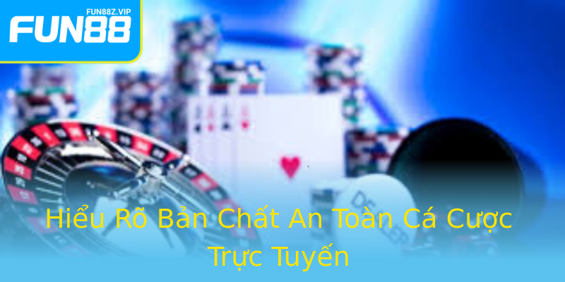 Hiểu Rõ Bản Chất An Toàn Cá Cược Trực Tuyến Hiểu Rõ Bản Chất An Toàn Cá Cược Trực Tuyến