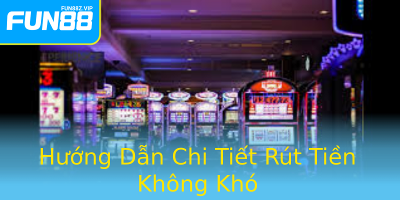 Hướng Dẫn Chi Tiết Rút Tiền Không Khó Hướng Dẫn Chi Tiết Rút Tiền Không Khó