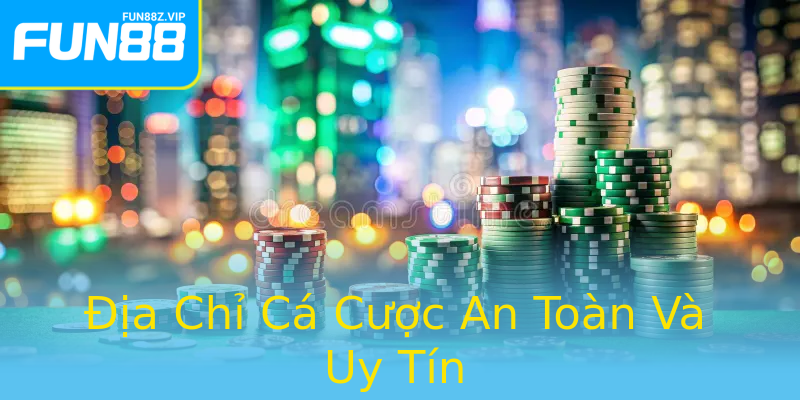 Địa Chỉ Cá Cược An Toàn Và Uy Tín Địa Chỉ Cá Cược An Toàn Và Uy Tín