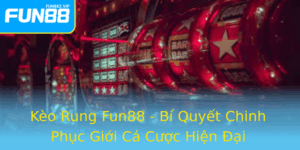 Keo Rung Fun88 Bi Quyet Chinh Phuc Gioi Ca Cuoc Hien Ai