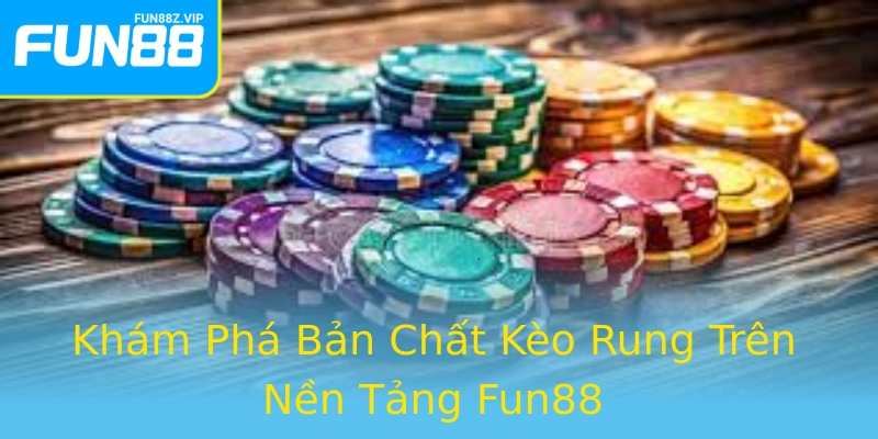 Khám Phá Bản Chất Kèo Rung Trên Nền Tảng Fun88 Khám Phá Bản Chất Kèo Rung Trên Nền Tảng Fun88
