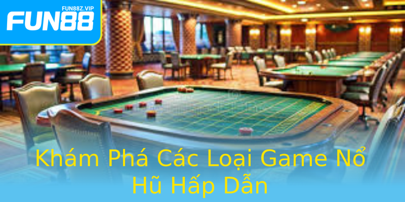 Khám Phá Các Loại Game Nổ Hũ Hấp Dẫn Khám Phá Các Loại Game Nổ Hũ Hấp Dẫn