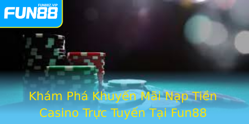 Khám Phá Khuyến Mãi Nạp Tiền Casino Trực Tuyến Tại Fun88 Khám Phá Khuyến Mãi Nạp Tiền Casino Trực Tuyến Tại Fun88