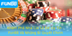 Kham Pha Nha Cai Lo E Uy Tin Fun88 Va Nhung Bi Quyet Chinh Phuc Nha Cai An Toan 1