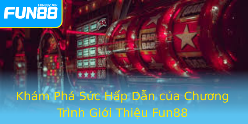 Khám Phá Sức Hấp Dẫn của Chương Trình Giới Thiệu Fun88 Khám Phá Sức Hấp Dẫn của Chương Trình Giới Thiệu Fun88