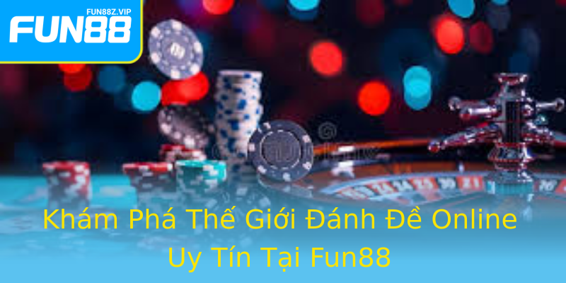 Khám Phá Thế Giới Đánh Đề Online Uy Tín Tại Fun88 Khám Phá Thế Giới Đánh Đề Online Uy Tín Tại Fun88