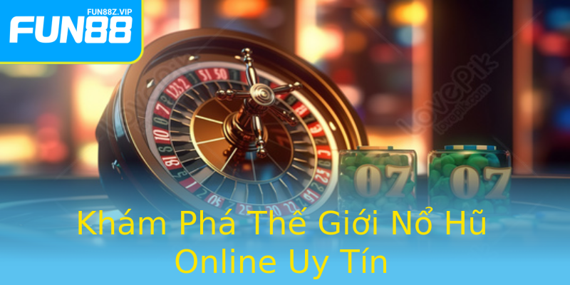 Khám Phá Thế Giới Nổ Hũ Online Uy Tín Khám Phá Thế Giới Nổ Hũ Online Uy Tín