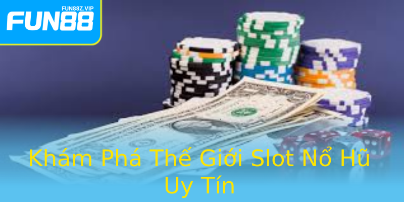 Khám Phá Thế Giới Slot Nổ Hũ Uy Tín Khám Phá Thế Giới Slot Nổ Hũ Uy Tín