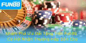 Kham Pha Uu Ai Tang Tien Fun88 Co Hoi Nhan Thuong Hap Dan Cho Cac Tai Nghich Casino Truc Tuyen