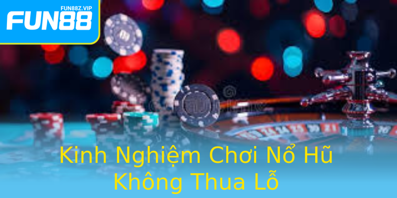 Kinh Nghiệm Chơi Nổ Hũ Không Thua Lỗ Kinh Nghiệm Chơi Nổ Hũ Không Thua Lỗ