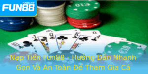 Nap Tien Fun88 Huong Dan Nhanh Gon Va An Toan E Tham Gia Ca Cuoc Thuong Thuc