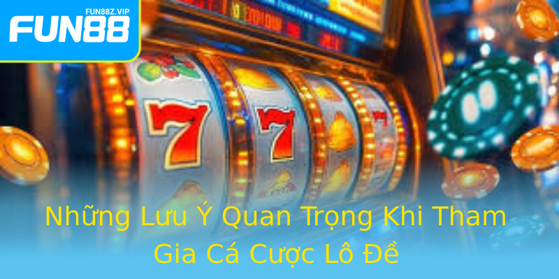 Những Lưu Ý Quan Trọng Khi Tham Gia Cá Cược Lô Đề Những Lưu Ý Quan Trọng Khi Tham Gia Cá Cược Lô Đề