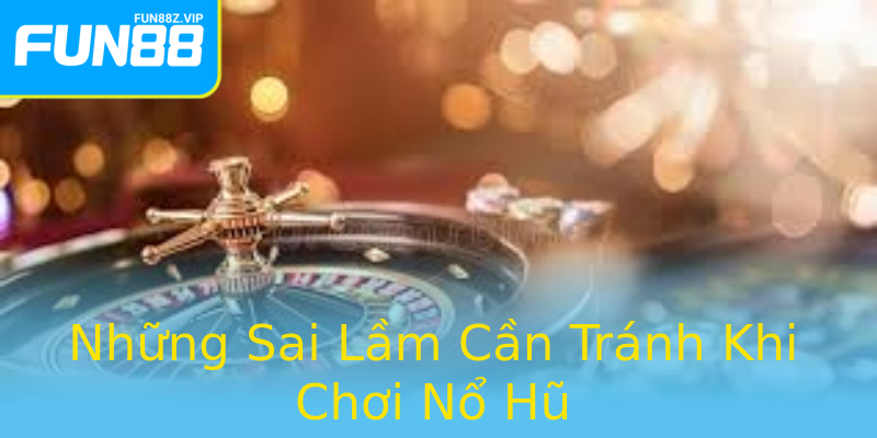 Những Sai Lầm Cần Tránh Khi Chơi Nổ Hũ Những Sai Lầm Cần Tránh Khi Chơi Nổ Hũ