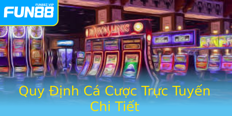 Quy Định Cá Cược Trực Tuyến Chi Tiết Quy Định Cá Cược Trực Tuyến Chi Tiết