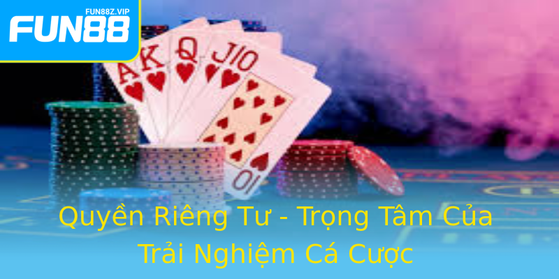 Quyền Riêng Tư - Trọng Tâm Của Trải Nghiệm Cá Cược Quyền Riêng Tư - Trọng Tâm Của Trải Nghiệm Cá Cược