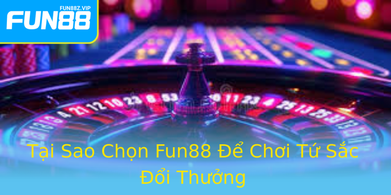 Tại Sao Chọn Fun88 Để Chơi Tứ Sắc Đổi Thưởng Tại Sao Chọn Fun88 Để Chơi Tứ Sắc Đổi Thưởng