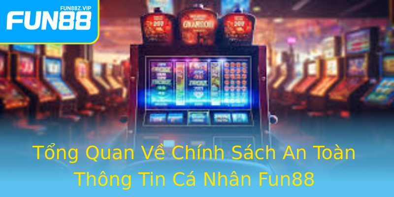 Tổng Quan Về Chính Sách An Toàn Thông Tin Cá Nhân Fun88 Tổng Quan Về Chính Sách An Toàn Thông Tin Cá Nhân Fun88