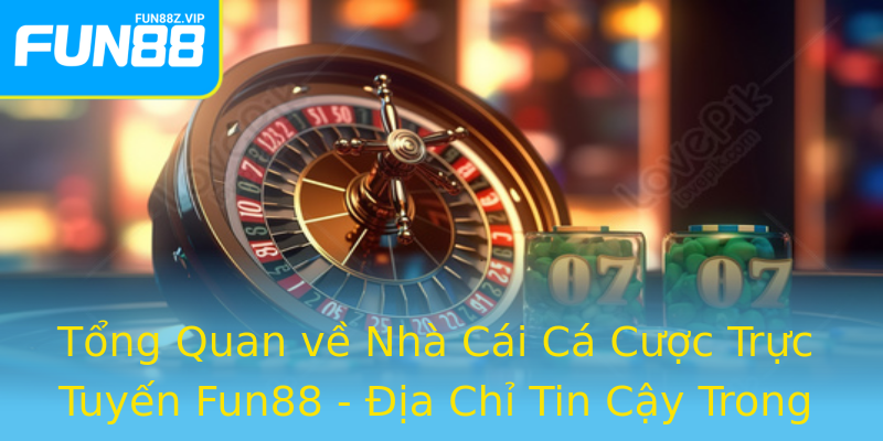 Tổng Quan về Nhà Cái Cá Cược Trực Tuyến Fun88 - Địa Chỉ Tin Cậy Trong Thị Trường Tổng Quan về Nhà Cái Cá Cược Trực Tuyến Fun88 - Địa Chỉ Tin Cậy Trong Thị Trường