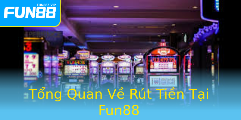 Tổng Quan Về Rút Tiền Tại Fun88 Tổng Quan Về Rút Tiền Tại Fun88