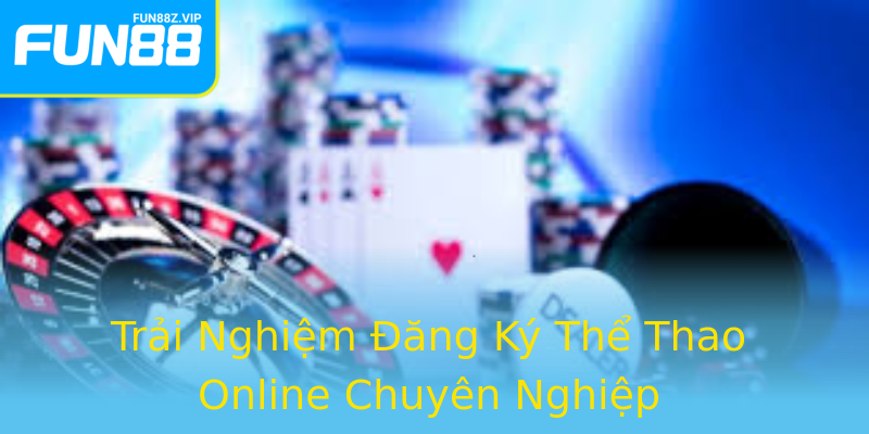 Trải Nghiệm Đăng Ký Thể Thao Online Chuyên Nghiệp Trải Nghiệm Đăng Ký Thể Thao Online Chuyên Nghiệp