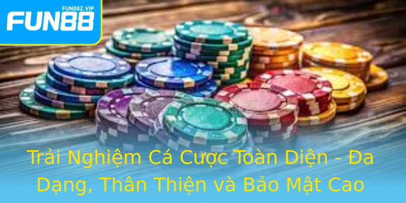 Trải Nghiệm Cá Cược Toàn Diện - Đa Dạng, Thân Thiện và Bảo Mật Cao Cấp Trải Nghiệm Cá Cược Toàn Diện - Đa Dạng, Thân Thiện và Bảo Mật Cao Cấp