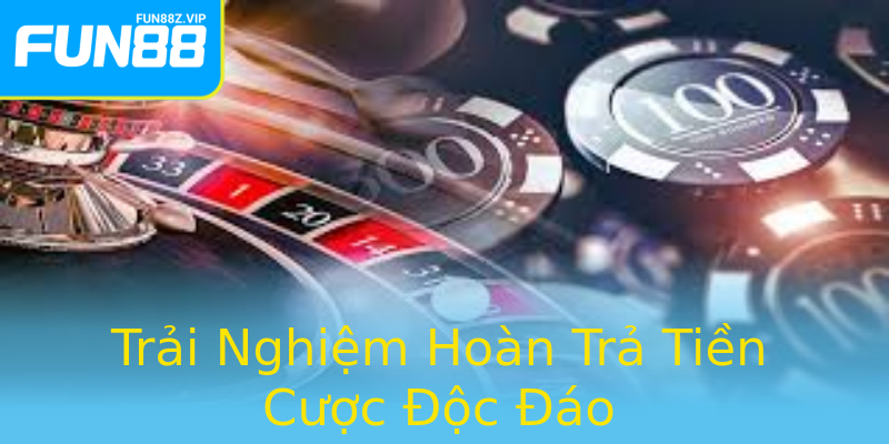 Trải Nghiệm Hoàn Trả Tiền Cược Độc Đáo Trải Nghiệm Hoàn Trả Tiền Cược Độc Đáo