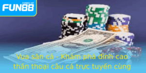 Vua San Ca Kham Pha Inh Cao Than Thoai Cau Ca Truc Tuyen Cung Fun88 2
